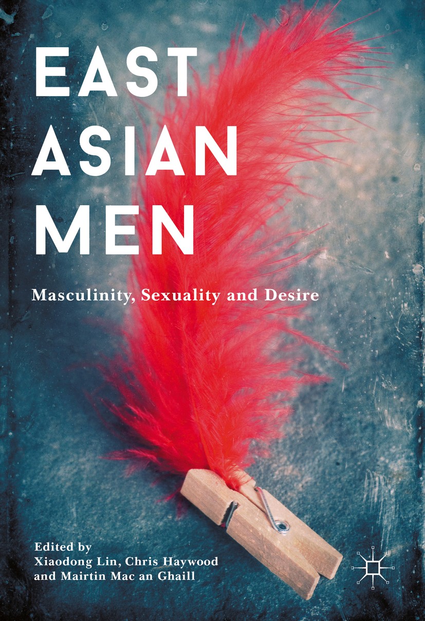 Titlebook: East Asian Men; Masculinity, Sexuali Xiaodong Lin,Chris Haywood,Mairtin Mac an Ghaill Book 2017 The Editor(s) (if applicable) and The Autho Titlebook: East Asian Men; Masculinity, Sexuali Xiaodong Lin,Chris Haywood,Mairtin Mac an Ghaill Book 2017 The Editor(s) (if applicable) and The Autho