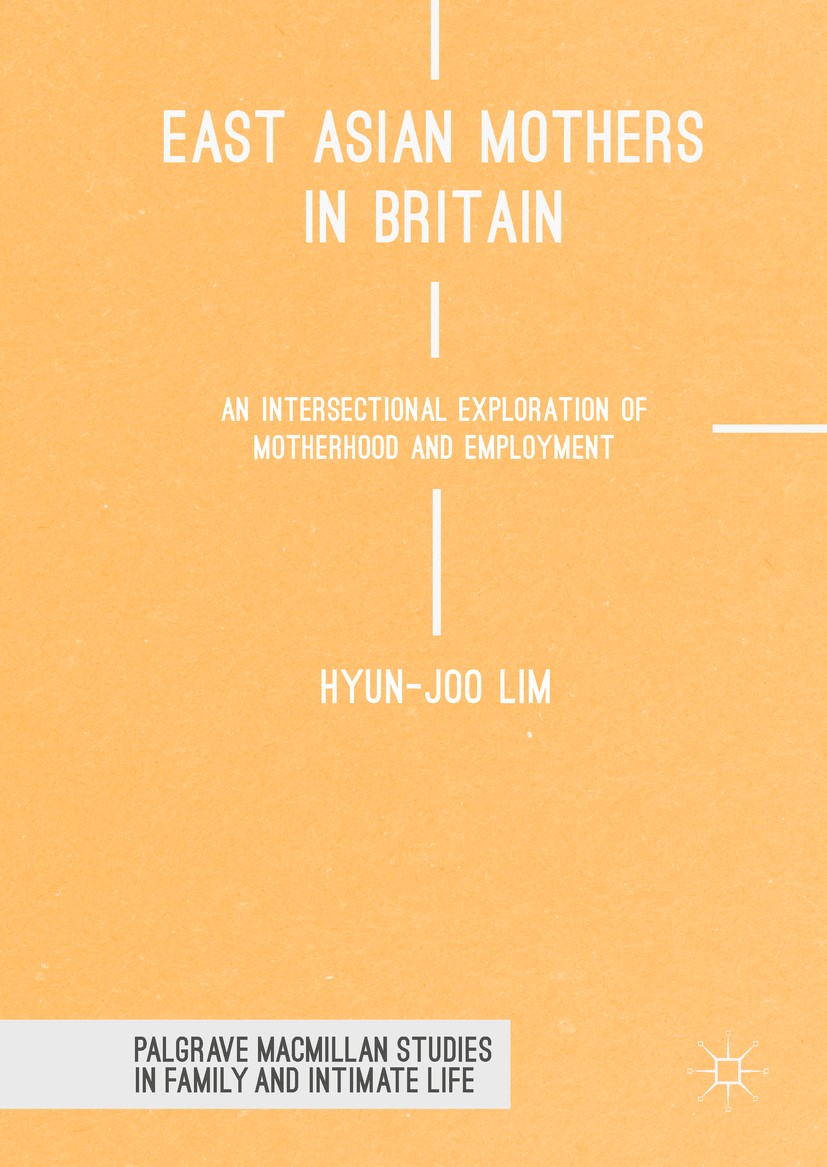 Titlebook: East Asian Mothers in Britain; An Intersectional Ex Hyun-Joo Lim Book 2018 The Editor(s) (if applicable) and The Author(s) 2018 Chinese mot Titlebook: East Asian Mothers in Britain; An Intersectional Ex Hyun-Joo Lim Book 2018 The Editor(s) (if applicable) and The Author(s) 2018 Chinese mot