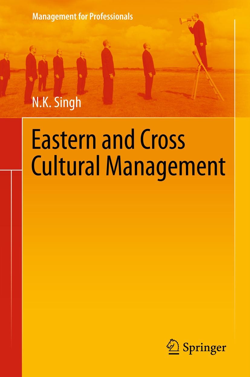 Titlebook: Eastern and Cross Cultural Management; N. K. Singh Book 2012 Springer India Pvt. Ltd. 2012 Cross-cultural comparison.East - West comparati Titlebook: Eastern and Cross Cultural Management; N. K. Singh Book 2012 Springer India Pvt. Ltd. 2012 Cross-cultural comparison.East - West comparati