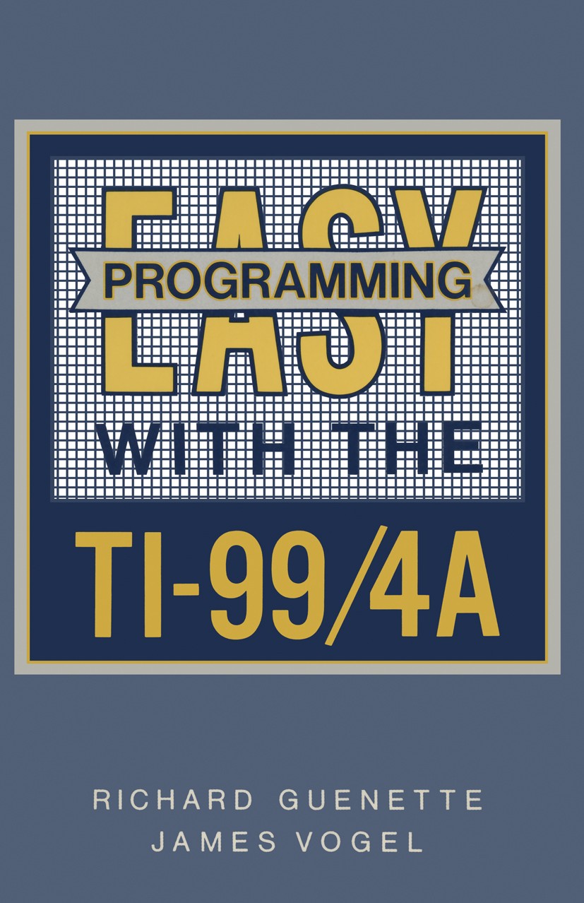 Titlebook: Easy Programming with the TI-99/4A; Richard Guenette,James Vogel Book 1984 Birkhäuser Boston, Inc. 1984 BASIC.Microsoft Access.code.comput Titlebook: Easy Programming with the TI-99/4A; Richard Guenette,James Vogel Book 1984 Birkhäuser Boston, Inc. 1984 BASIC.Microsoft Access.code.comput