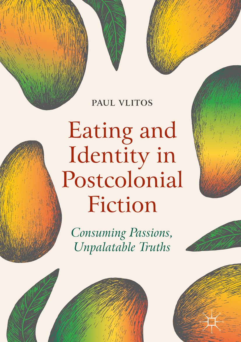Titlebook: Eating and Identity in Postcolonial Fiction; Consuming Passions, Paul Vlitos Book 2018 The Editor(s) (if applicable) and The Author(s), un Titlebook: Eating and Identity in Postcolonial Fiction; Consuming Passions, Paul Vlitos Book 2018 The Editor(s) (if applicable) and The Author(s), un