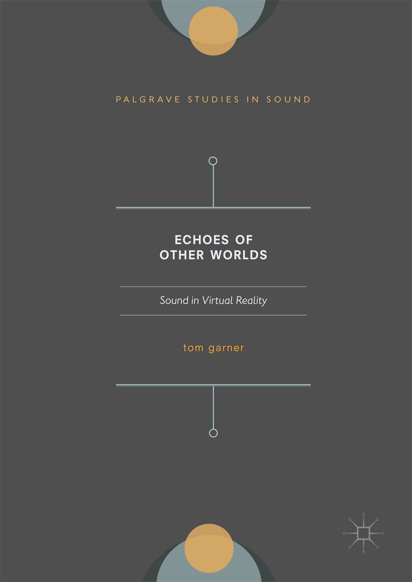 Titlebook: Echoes of Other Worlds: Sound in Virtual Reality; Past, Present and Fu Tom A. Garner Book 2018 The Editor(s) (if applicable) and The Author Titlebook: Echoes of Other Worlds: Sound in Virtual Reality; Past, Present and Fu Tom A. Garner Book 2018 The Editor(s) (if applicable) and The Author
