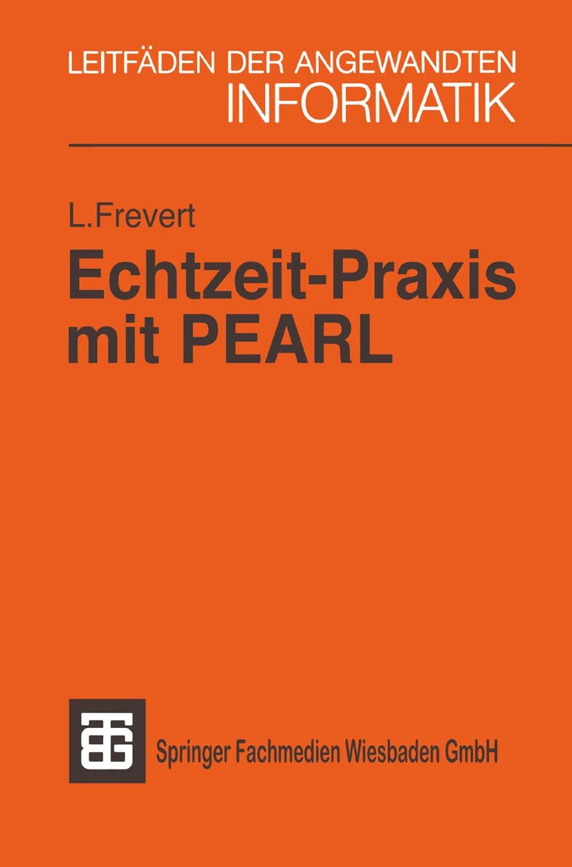 Titlebook: Echtzeit-Praxis mit PEARL; Leberecht Frevert Textbook 1985Latest edition Springer Fachmedien Wiesbaden 1985 Automatisierung.Datenverarbeit Titlebook: Echtzeit-Praxis mit PEARL; Leberecht Frevert Textbook 1985Latest edition Springer Fachmedien Wiesbaden 1985 Automatisierung.Datenverarbeit
