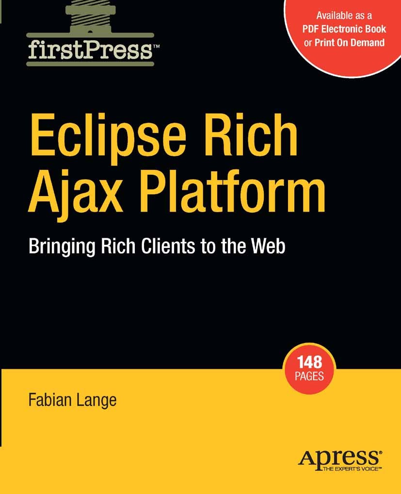 Titlebook: Eclipse Rich Ajax Platform; Bringing Rich Client Fabian Lange Book 2009 Fabian Lange 2009 Ajax.Eclipse.Eclipse Rich Ajax Platform (RAP).dep Titlebook: Eclipse Rich Ajax Platform; Bringing Rich Client Fabian Lange Book 2009 Fabian Lange 2009 Ajax.Eclipse.Eclipse Rich Ajax Platform (RAP).dep