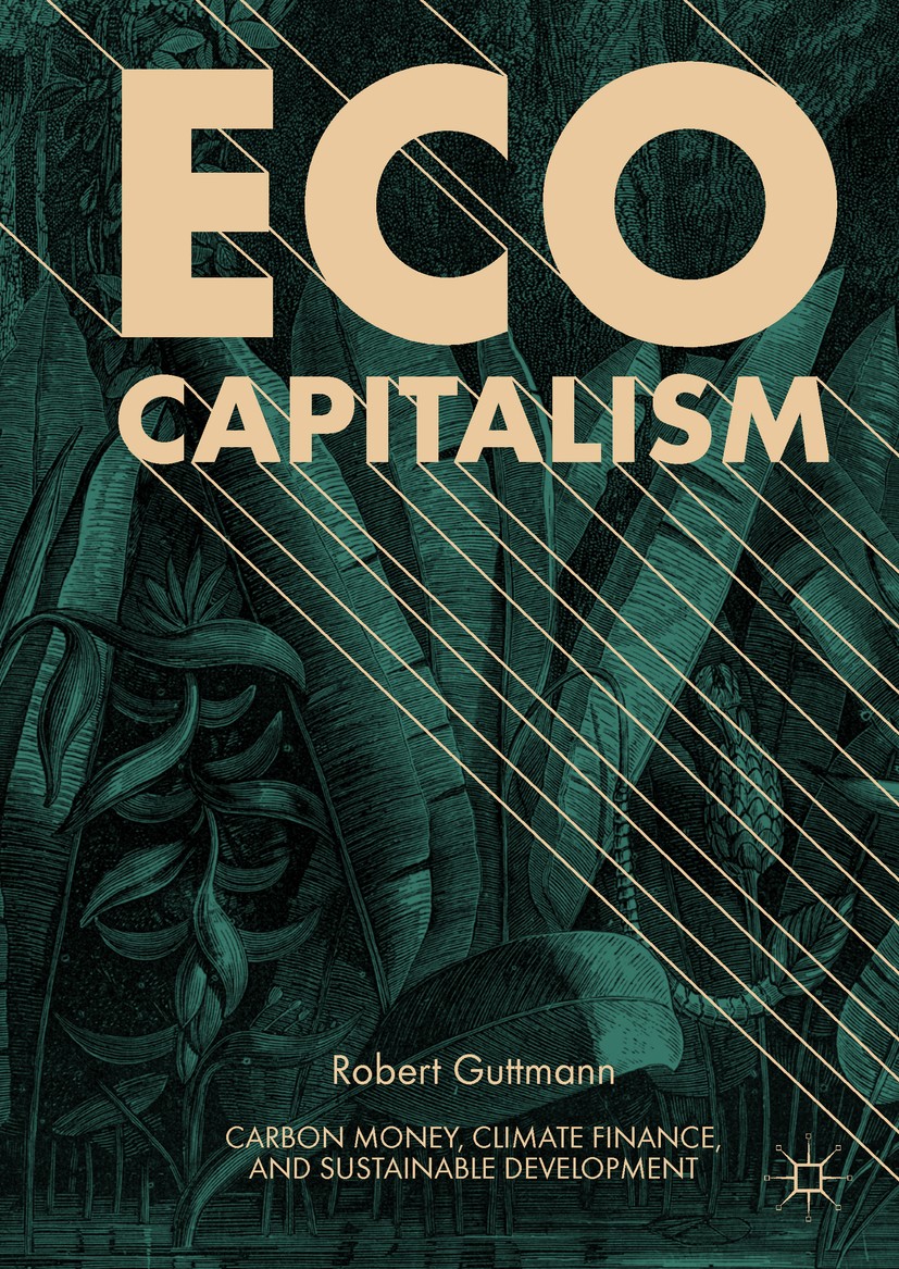Titlebook: Eco-Capitalism; Carbon Money, Climat Robert Guttmann Book 2018 The Editor(s) (if applicable) and the Author(s) 2018 carbon finance.low-carb Titlebook: Eco-Capitalism; Carbon Money, Climat Robert Guttmann Book 2018 The Editor(s) (if applicable) and the Author(s) 2018 carbon finance.low-carb