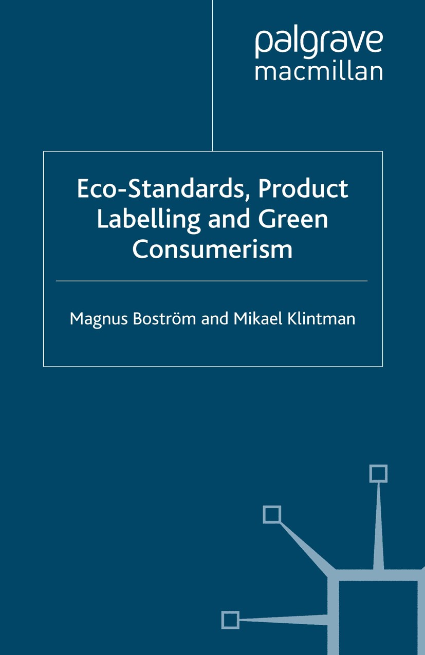 Titlebook: Eco-Standards, Product Labelling and Green Consumerism; Magnus Boström,Mikael Klintman Book 2008 Palgrave Macmillan, a division of Macmill Titlebook: Eco-Standards, Product Labelling and Green Consumerism; Magnus Boström,Mikael Klintman Book 2008 Palgrave Macmillan, a division of Macmill