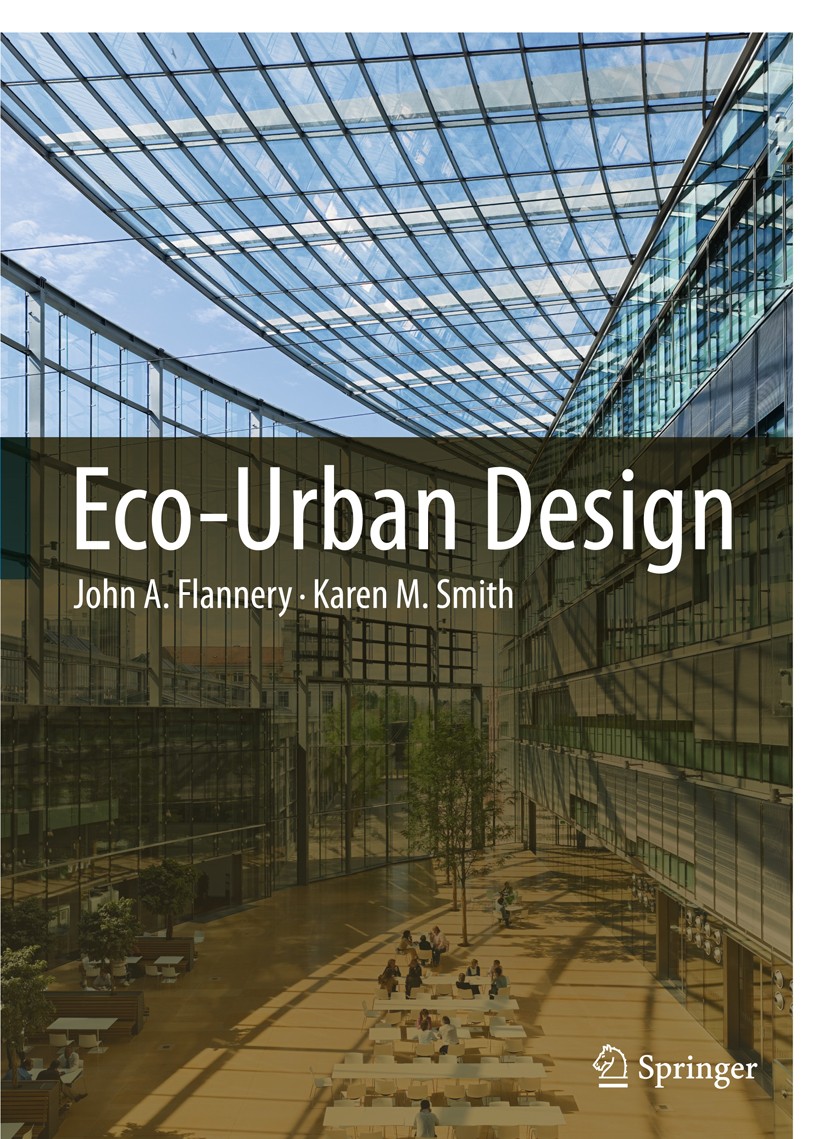 Titlebook: Eco-Urban Design; John A. Flannery,Karen M. Smith Book 2011 Springer Science+Business Media B.V. 2011 Design.Ecology.Green.Sustainable.Urb Titlebook: Eco-Urban Design; John A. Flannery,Karen M. Smith Book 2011 Springer Science+Business Media B.V. 2011 Design.Ecology.Green.Sustainable.Urb
