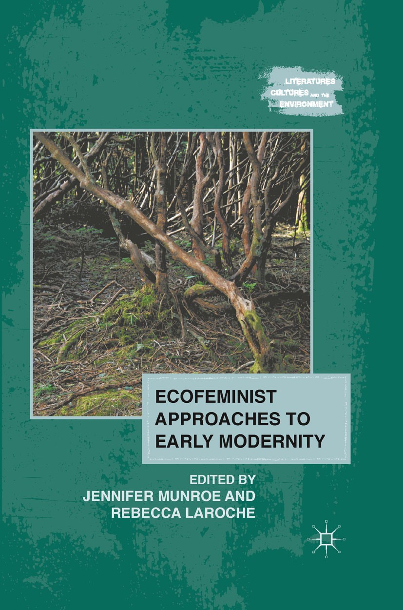 Titlebook: Ecofeminist Approaches to Early Modernity; Jennifer Munroe,Rebecca Laroche Book 2011 Jennifer Munroe and Rebecca Laroche 2011 dialogue.Ear Titlebook: Ecofeminist Approaches to Early Modernity; Jennifer Munroe,Rebecca Laroche Book 2011 Jennifer Munroe and Rebecca Laroche 2011 dialogue.Ear