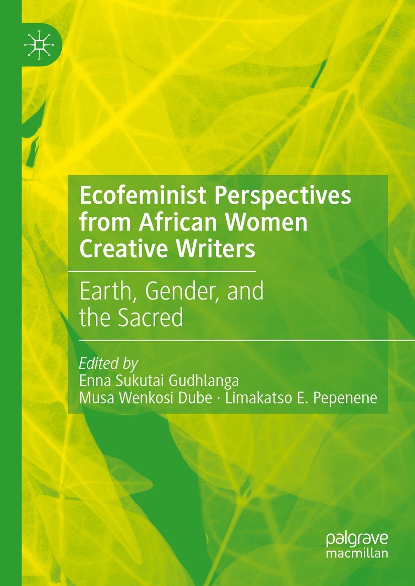 Titlebook: Ecofeminist Perspectives from African Women Creative Writers; Earth, Gender, and t Enna Sukutai Gudhlanga,Musa Wenkosi Dube,Limakatso Book Titlebook: Ecofeminist Perspectives from African Women Creative Writers; Earth, Gender, and t Enna Sukutai Gudhlanga,Musa Wenkosi Dube,Limakatso Book