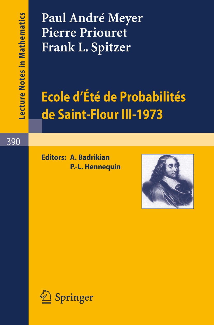 Titlebook: Ecole d‘Ete de Probabilites de Saint-Flour III, 1973; P. A. Meyer,P. Priouret,F. Spitzer,A. Badrikian,P. Conference proceedings 1974 Sprin Titlebook: Ecole d‘Ete de Probabilites de Saint-Flour III, 1973; P. A. Meyer,P. Priouret,F. Spitzer,A. Badrikian,P. Conference proceedings 1974 Sprin