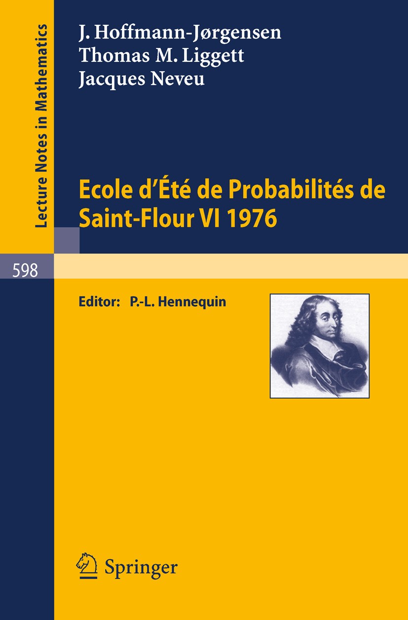 Titlebook: Ecole d‘Ete de Probabilites de Saint-Flour VI, 1976; J. Hoffmann-Jørgensen,T. M. Liggett,J. Neveu,P. -L Conference proceedings 1977 Spring Titlebook: Ecole d‘Ete de Probabilites de Saint-Flour VI, 1976; J. Hoffmann-Jørgensen,T. M. Liggett,J. Neveu,P. -L Conference proceedings 1977 Spring
