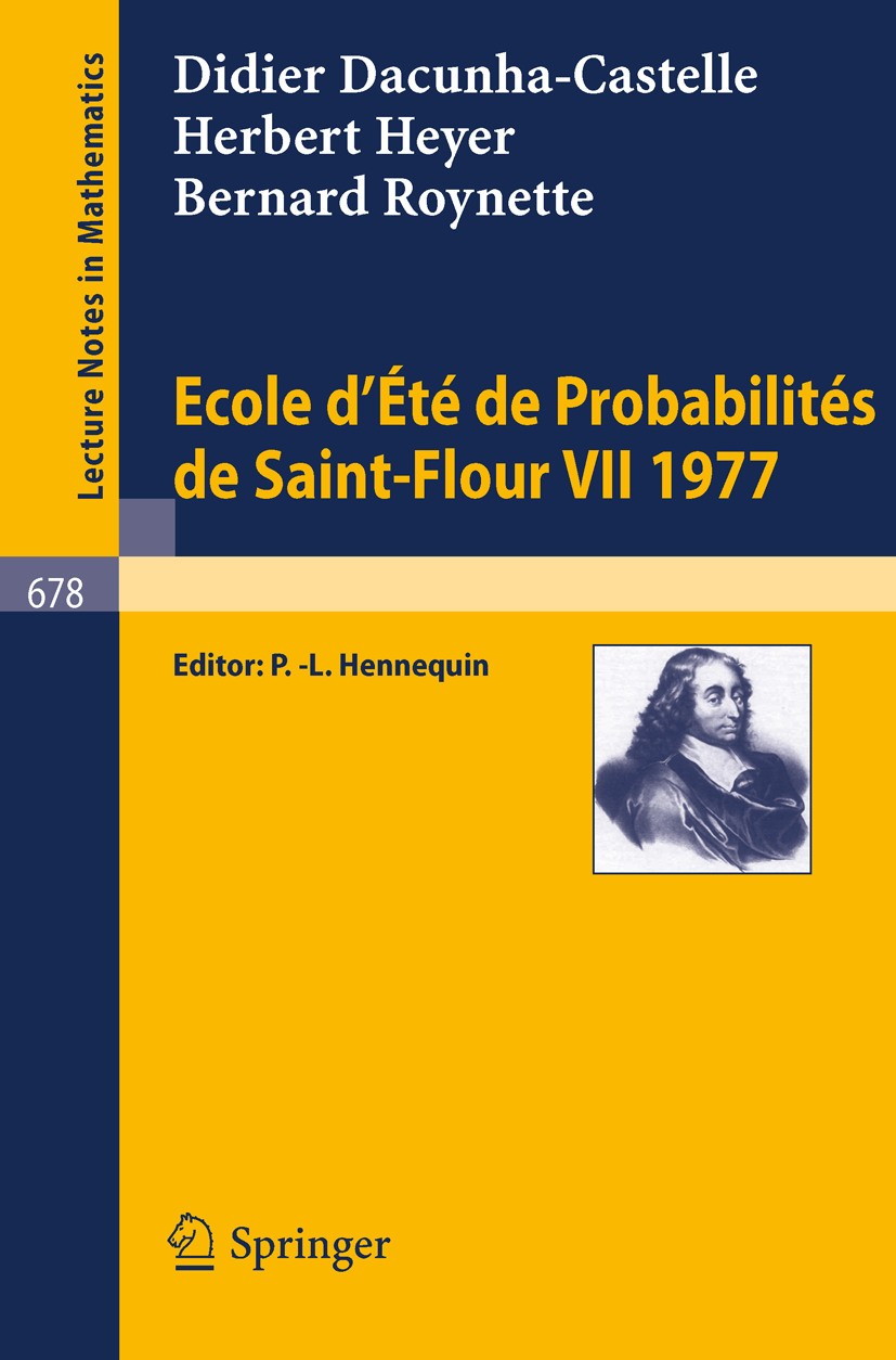 Titlebook: Ecole d‘Ete de Probabilites de Saint-Flour VII, 1977; D. Dacunha-Castelle,H. Heyer,B. Roynette,P. L. Hen Conference proceedings 1978 Sprin Titlebook: Ecole d‘Ete de Probabilites de Saint-Flour VII, 1977; D. Dacunha-Castelle,H. Heyer,B. Roynette,P. L. Hen Conference proceedings 1978 Sprin