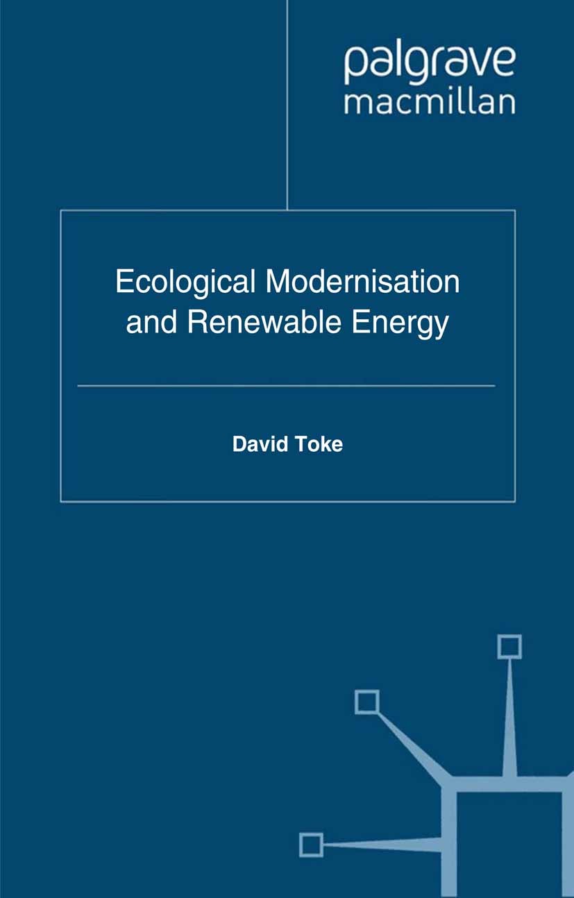 Titlebook: Ecological Modernisation and Renewable Energy; David Toke Book 2011 Palgrave Macmillan, a division of Macmillan Publishers Limited 2011 en Titlebook: Ecological Modernisation and Renewable Energy; David Toke Book 2011 Palgrave Macmillan, a division of Macmillan Publishers Limited 2011 en
