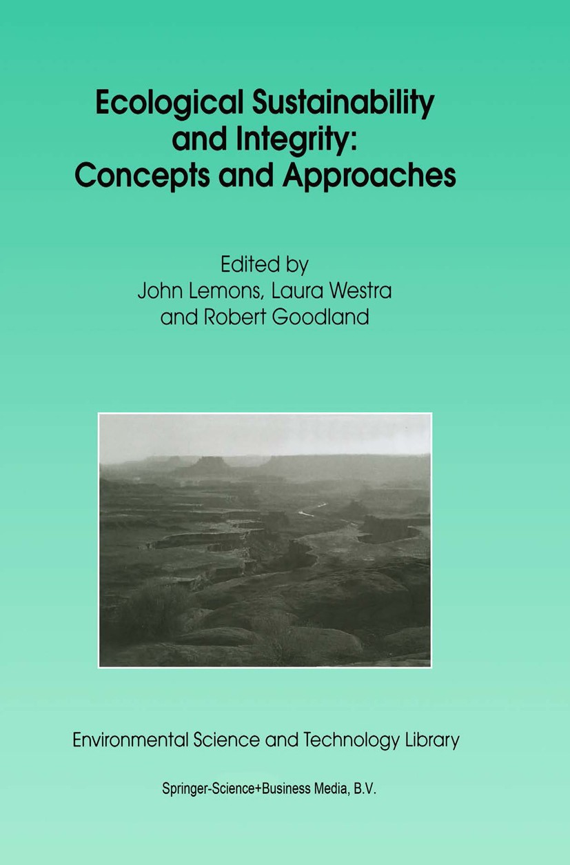 Titlebook: Ecological Sustainability and Integrity: Concepts and Approaches; John Lemons,Laura Westra,Robert Goodland Book 1998 Springer Science+Busi Titlebook: Ecological Sustainability and Integrity: Concepts and Approaches; John Lemons,Laura Westra,Robert Goodland Book 1998 Springer Science+Busi