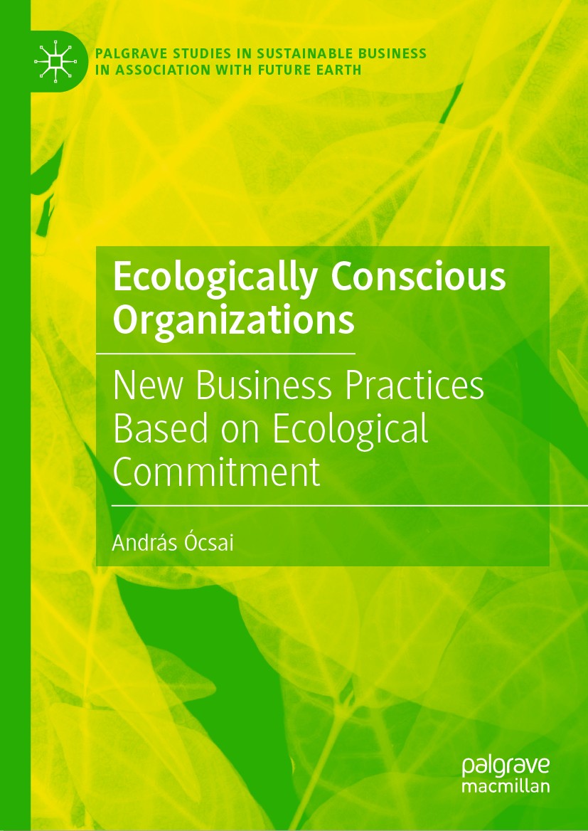 Titlebook: Ecologically Conscious Organizations; New Business Practic András Ócsai Book 2021 The Editor(s) (if applicable) and The Author(s), under ex Titlebook: Ecologically Conscious Organizations; New Business Practic András Ócsai Book 2021 The Editor(s) (if applicable) and The Author(s), under ex