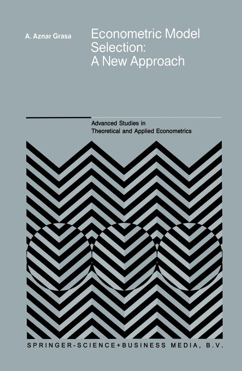 Titlebook: Econometric Model Selection; A New Approach Antonio Aznar Grasa Book 1989 Springer Science+Business Media Dordrecht 1989 decision theory.dy Titlebook: Econometric Model Selection; A New Approach Antonio Aznar Grasa Book 1989 Springer Science+Business Media Dordrecht 1989 decision theory.dy