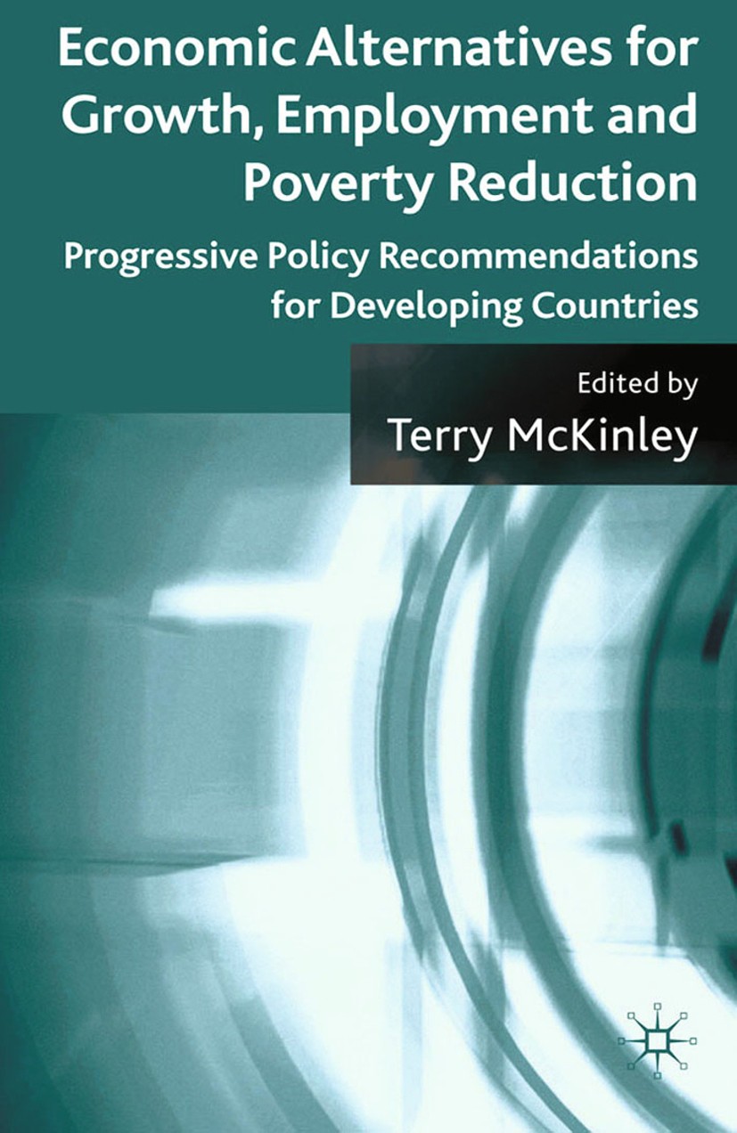 Titlebook: Economic Alternatives for Growth, Employment and Poverty Reduction; Progressive Policy R Terry McKinley (Director of the Centre for Develop Titlebook: Economic Alternatives for Growth, Employment and Poverty Reduction; Progressive Policy R Terry McKinley (Director of the Centre for Develop