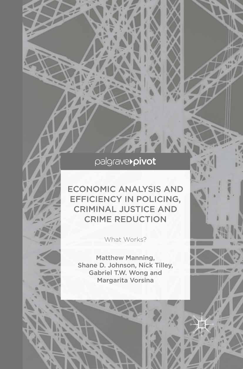 Titlebook: Economic Analysis and Efficiency in Policing, Criminal Justice and Crime Reduction; What Works? Matthew Manning,Shane D. Johnson,Margarita Titlebook: Economic Analysis and Efficiency in Policing, Criminal Justice and Crime Reduction; What Works? Matthew Manning,Shane D. Johnson,Margarita