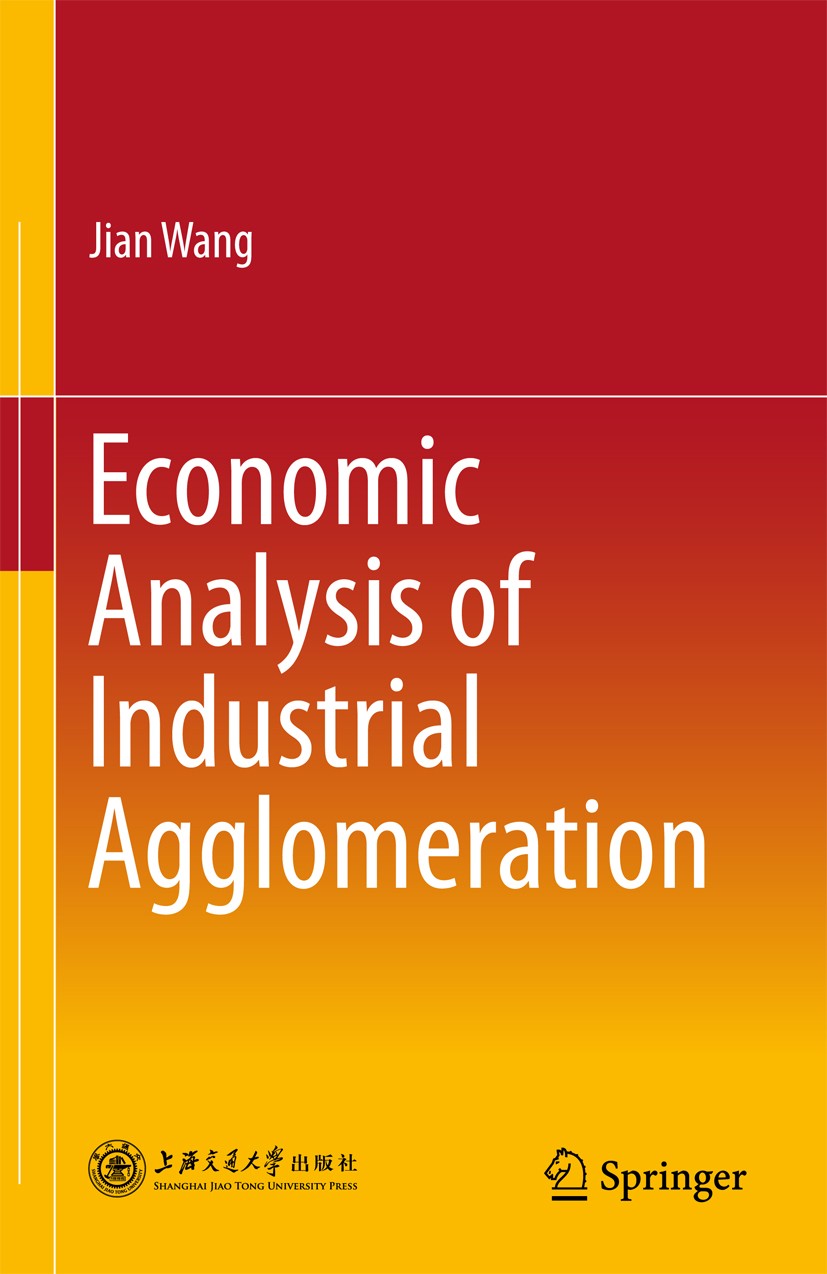 Titlebook: Economic Analysis of Industrial Agglomeration; Jian Wang Book 2018 Shanghai Jiao Tong University Press and Springer Nature Singapore Pte L Titlebook: Economic Analysis of Industrial Agglomeration; Jian Wang Book 2018 Shanghai Jiao Tong University Press and Springer Nature Singapore Pte L