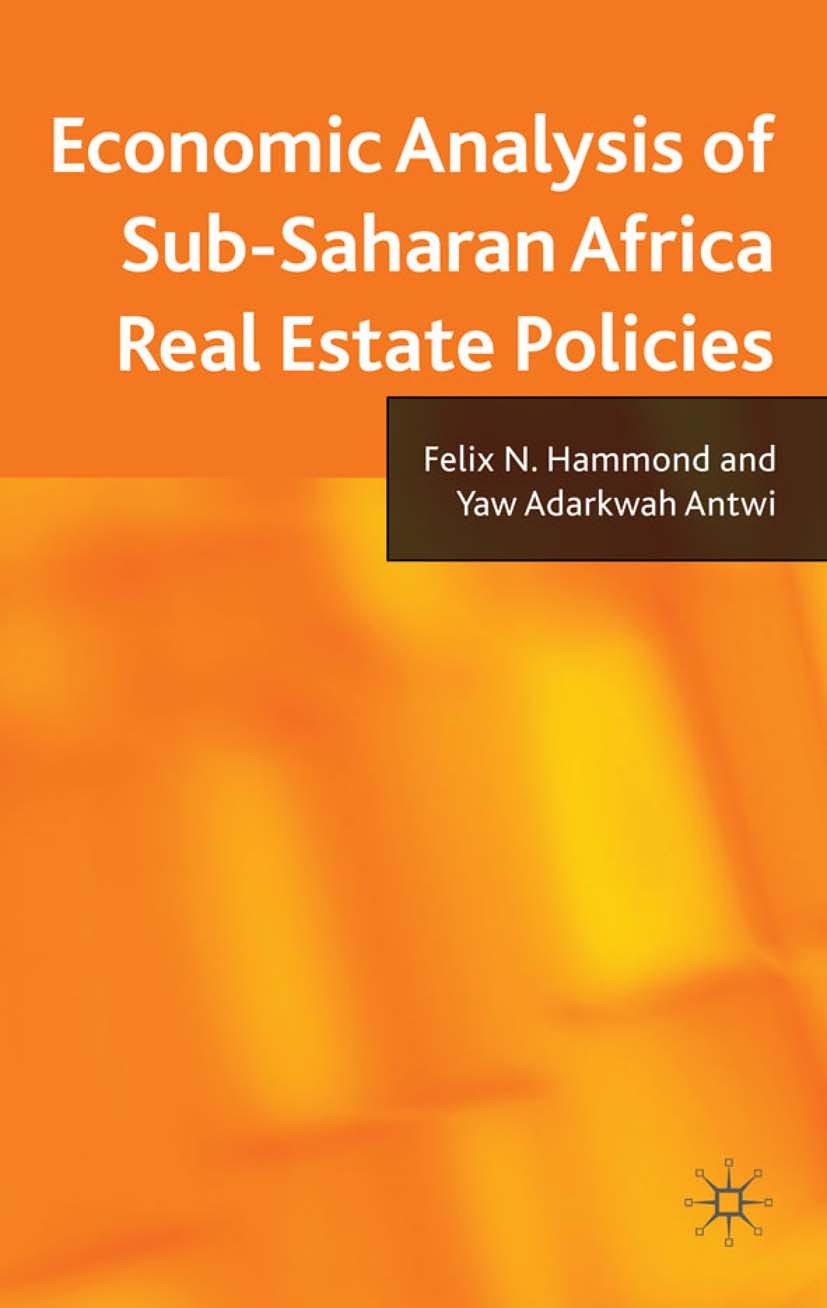 Titlebook: Economic Analysis of Sub-Saharan Africa Real Estate Policies; Felix N. Hammond,Yaw Adarkwah Antwi Book 2010 Felix N. Hammond and Yaw Adark Titlebook: Economic Analysis of Sub-Saharan Africa Real Estate Policies; Felix N. Hammond,Yaw Adarkwah Antwi Book 2010 Felix N. Hammond and Yaw Adark