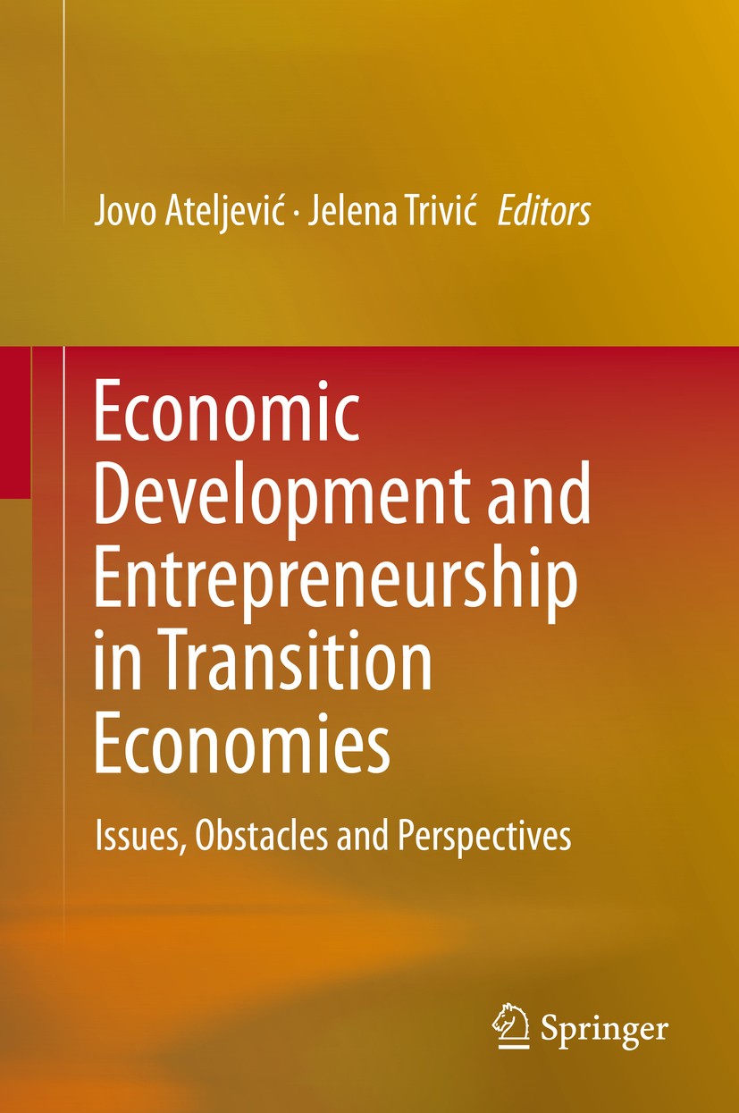 Titlebook: Economic Development and Entrepreneurship in Transition Economies; Issues, Obstacles an Jovo Ateljević,Jelena Trivić Book 2016 The Editor(s Titlebook: Economic Development and Entrepreneurship in Transition Economies; Issues, Obstacles an Jovo Ateljević,Jelena Trivić Book 2016 The Editor(s