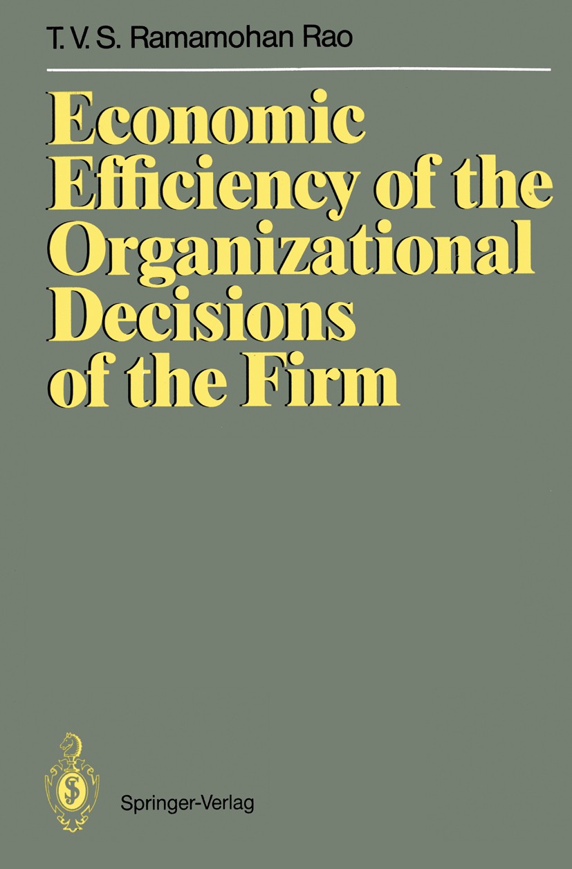 Titlebook: Economic Efficiency of the Organizational Decisions of the Firm; T. V. S. Ramamohan Rao Book 1989 Springer-Verlag Berlin · Heidelberg 1989 Titlebook: Economic Efficiency of the Organizational Decisions of the Firm; T. V. S. Ramamohan Rao Book 1989 Springer-Verlag Berlin · Heidelberg 1989