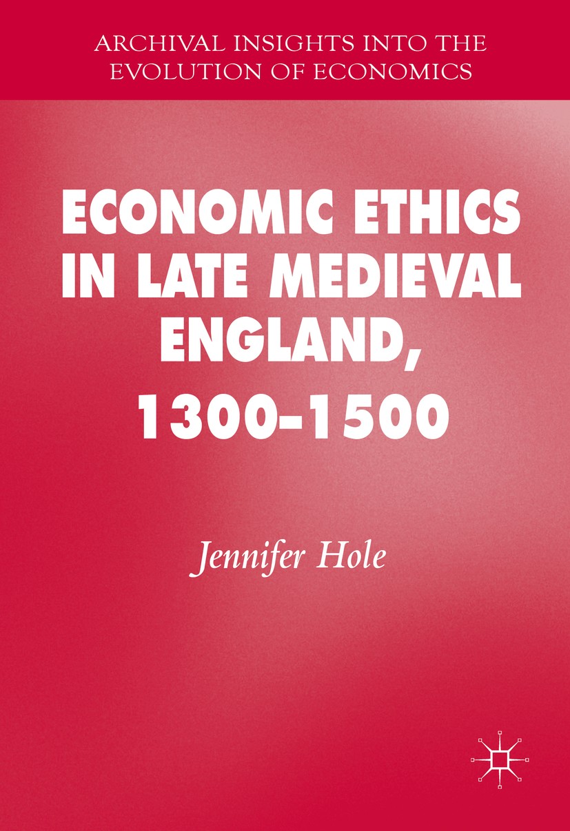 Titlebook: Economic Ethics in Late Medieval England, 1300–1500; Jennifer Hole Book 2016 The Editor(s) (if applicable) and The Author(s) 2016 Medieval Titlebook: Economic Ethics in Late Medieval England, 1300–1500; Jennifer Hole Book 2016 The Editor(s) (if applicable) and The Author(s) 2016 Medieval