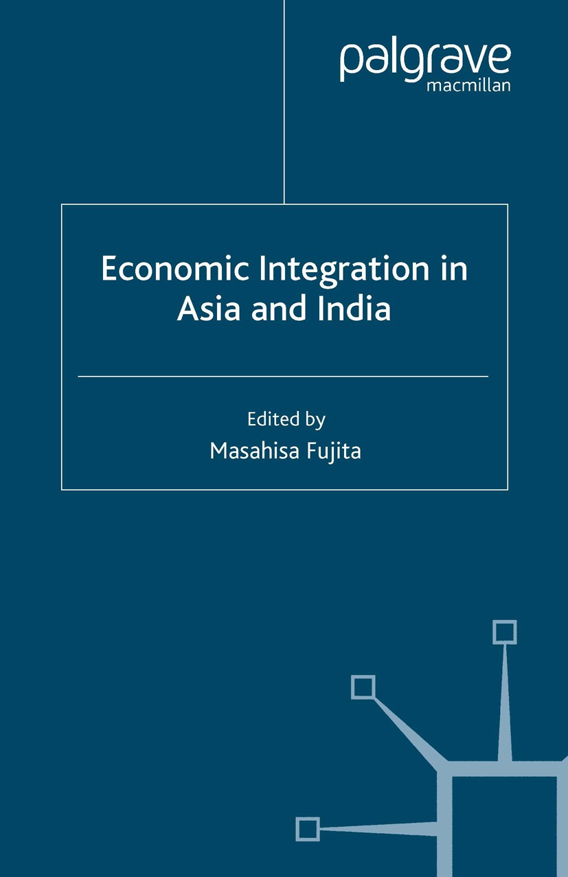 Titlebook: Economic Integration in Asia and India; Masahisa Fujita (President, Professor, Adjunct Pro Book 2008 Palgrave Macmillan, a division of Mac Titlebook: Economic Integration in Asia and India; Masahisa Fujita (President, Professor, Adjunct Pro Book 2008 Palgrave Macmillan, a division of Mac