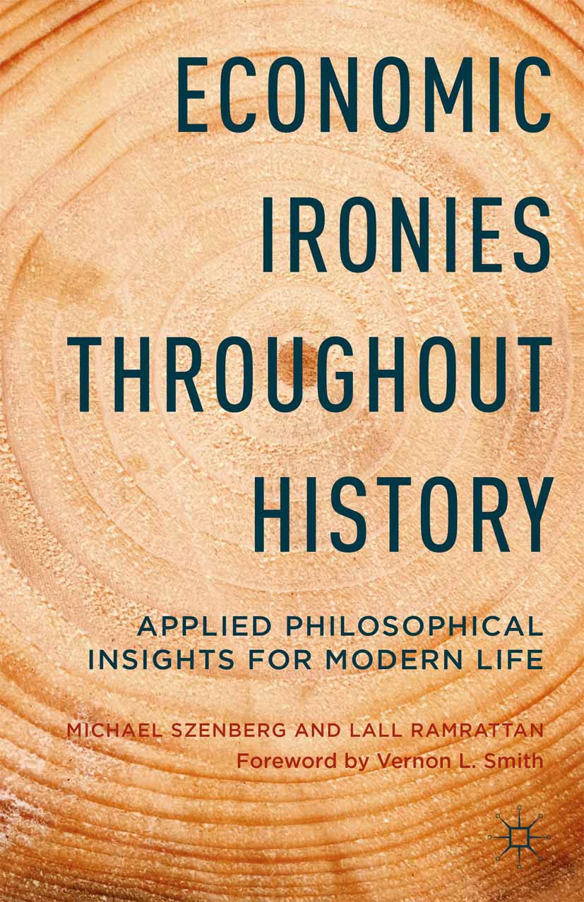 Titlebook: Economic Ironies Throughout History; Applied Philosophica Michael Szenberg,Lall Ramrattan Book 2014 The Editor(s) (if applicable) and The A Titlebook: Economic Ironies Throughout History; Applied Philosophica Michael Szenberg,Lall Ramrattan Book 2014 The Editor(s) (if applicable) and The A