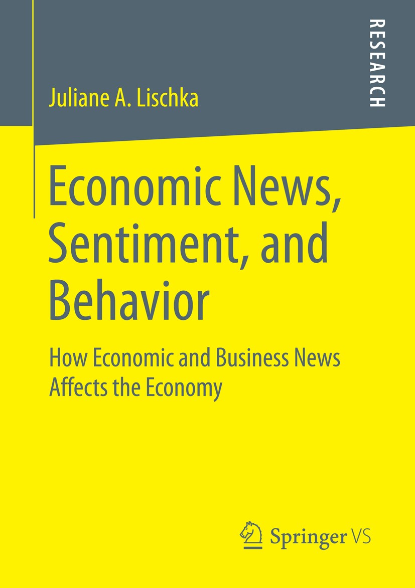 Titlebook: Economic News, Sentiment, and Behavior; How Economic and Bus Juliane A. Lischka Book 2016 Springer Fachmedien Wiesbaden 2016 Wirtschaftskon Titlebook: Economic News, Sentiment, and Behavior; How Economic and Bus Juliane A. Lischka Book 2016 Springer Fachmedien Wiesbaden 2016 Wirtschaftskon