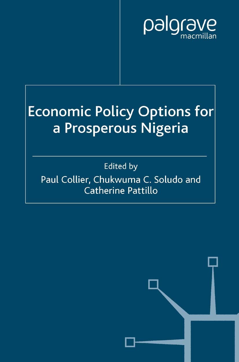 Titlebook: Economic Policy Options for a Prosperous Nigeria; Paul Collier,Chukwuma C. Soludo (Governor),Catheri Book 2008 Palgrave Macmillan, a divis Titlebook: Economic Policy Options for a Prosperous Nigeria; Paul Collier,Chukwuma C. Soludo (Governor),Catheri Book 2008 Palgrave Macmillan, a divis