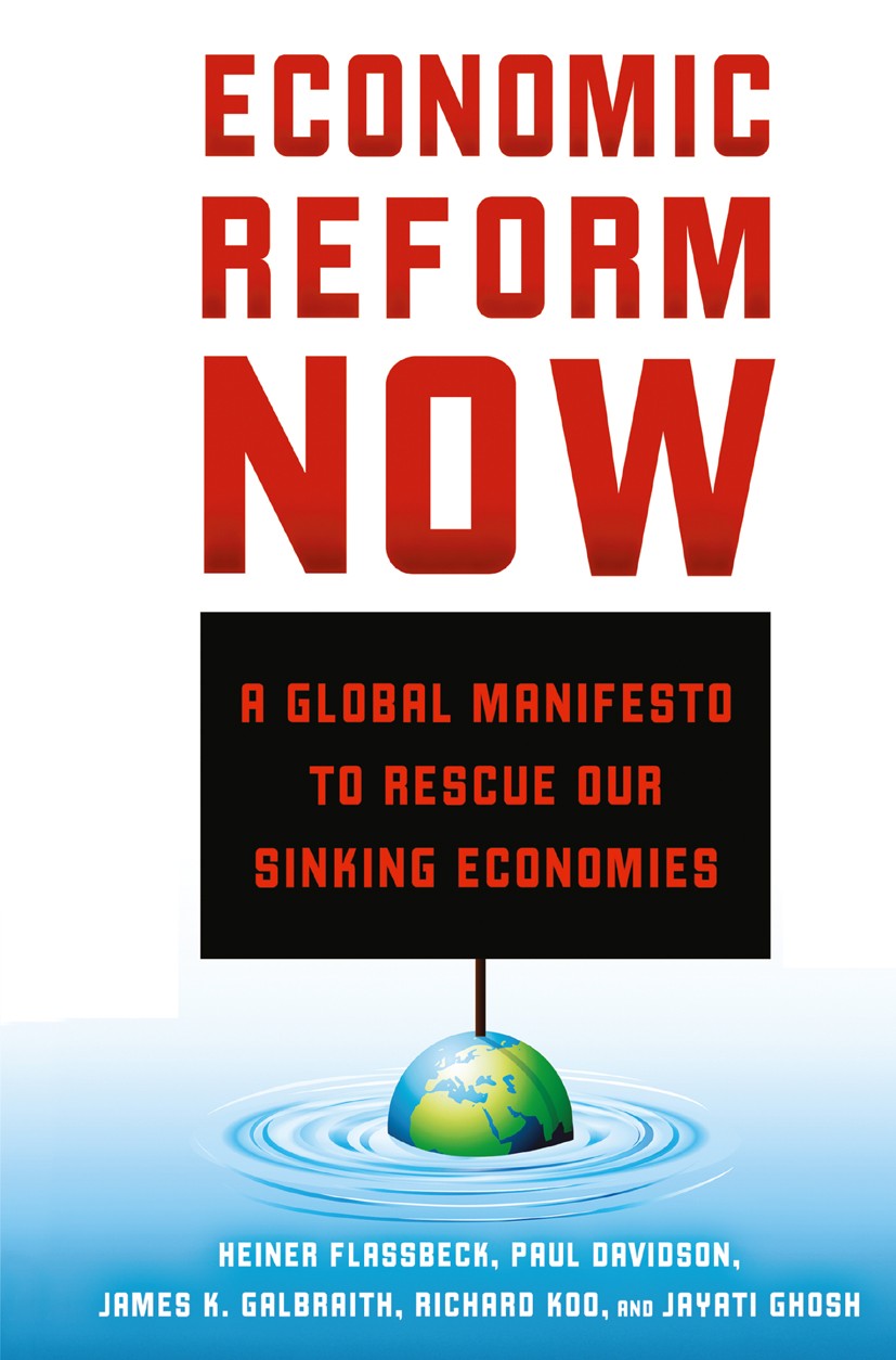 Titlebook: Economic Reform Now; A Global Manifesto t Heiner Flassbeck,Paul Davidson,Jayati Ghosh Book 2013 Palgrave Macmillan, a division of Nature Am Titlebook: Economic Reform Now; A Global Manifesto t Heiner Flassbeck,Paul Davidson,Jayati Ghosh Book 2013 Palgrave Macmillan, a division of Nature Am