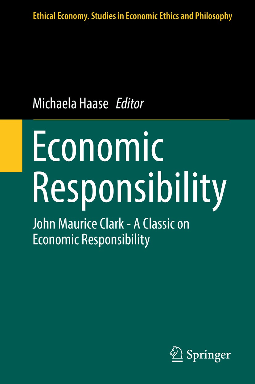 Titlebook: Economic Responsibility; John Maurice Clark - Michaela Haase Book 2017 Springer International Publishing AG 2017 business ethics.economic r Titlebook: Economic Responsibility; John Maurice Clark - Michaela Haase Book 2017 Springer International Publishing AG 2017 business ethics.economic r