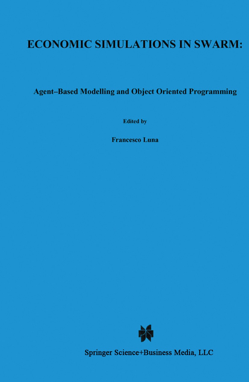 Titlebook: Economic Simulations in Swarm: Agent-Based Modelling and Object Oriented Programming; Francesco Luna,Benedikt Stefansson Book 2000 Springe Titlebook: Economic Simulations in Swarm: Agent-Based Modelling and Object Oriented Programming; Francesco Luna,Benedikt Stefansson Book 2000 Springe
