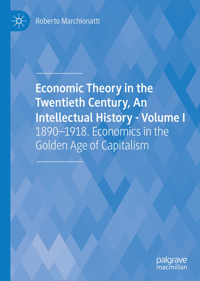 Titlebook: Economic Theory in the Twentieth Century, An Intellectual History - Volume I; 1890-1918. Economics Roberto Marchionatti Book 2020 The Edito Titlebook: Economic Theory in the Twentieth Century, An Intellectual History - Volume I; 1890-1918. Economics Roberto Marchionatti Book 2020 The Edito