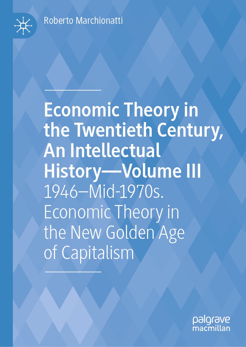 Titlebook: Economic Theory in the Twentieth Century, An Intellectual History—Volume III ; 1946–Mid-1970s. Econ Roberto Marchionatti Book 2024 The Edit Titlebook: Economic Theory in the Twentieth Century, An Intellectual History—Volume III ; 1946–Mid-1970s. Econ Roberto Marchionatti Book 2024 The Edit