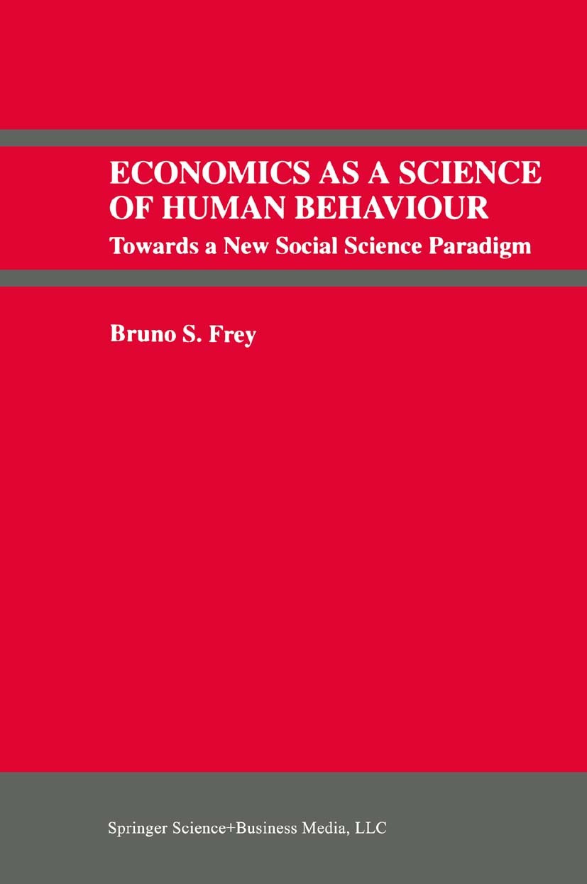 Titlebook: Economics As a Science of Human Behaviour; Towards a New Social Bruno S. Frey Book 1992 Springer Science+Business Media New York 1992 China Titlebook: Economics As a Science of Human Behaviour; Towards a New Social Bruno S. Frey Book 1992 Springer Science+Business Media New York 1992 China