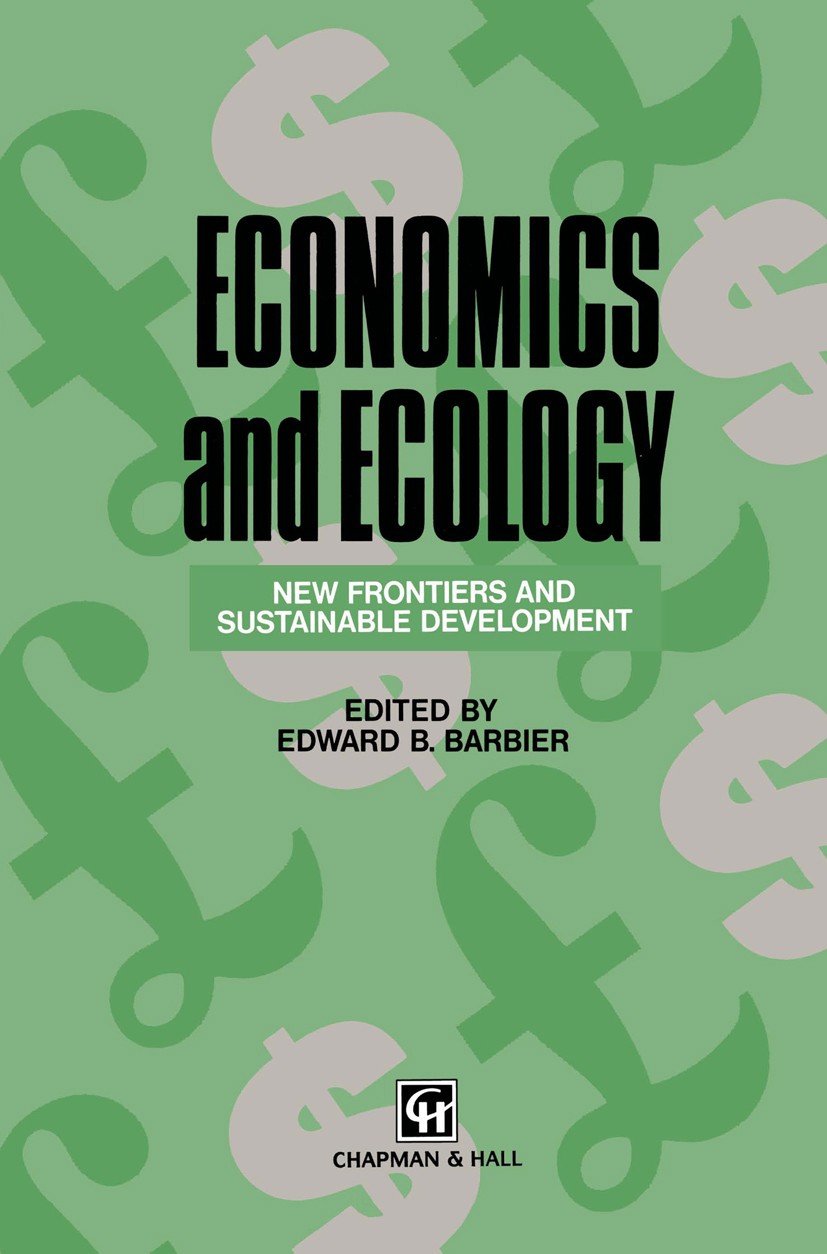 Titlebook: Economics and Ecology; New frontiers and su Edward B. Barbier (Senior Lecturer) Book 1993 Springer Science+Business Media Dordrecht 1993 bi Titlebook: Economics and Ecology; New frontiers and su Edward B. Barbier (Senior Lecturer) Book 1993 Springer Science+Business Media Dordrecht 1993 bi