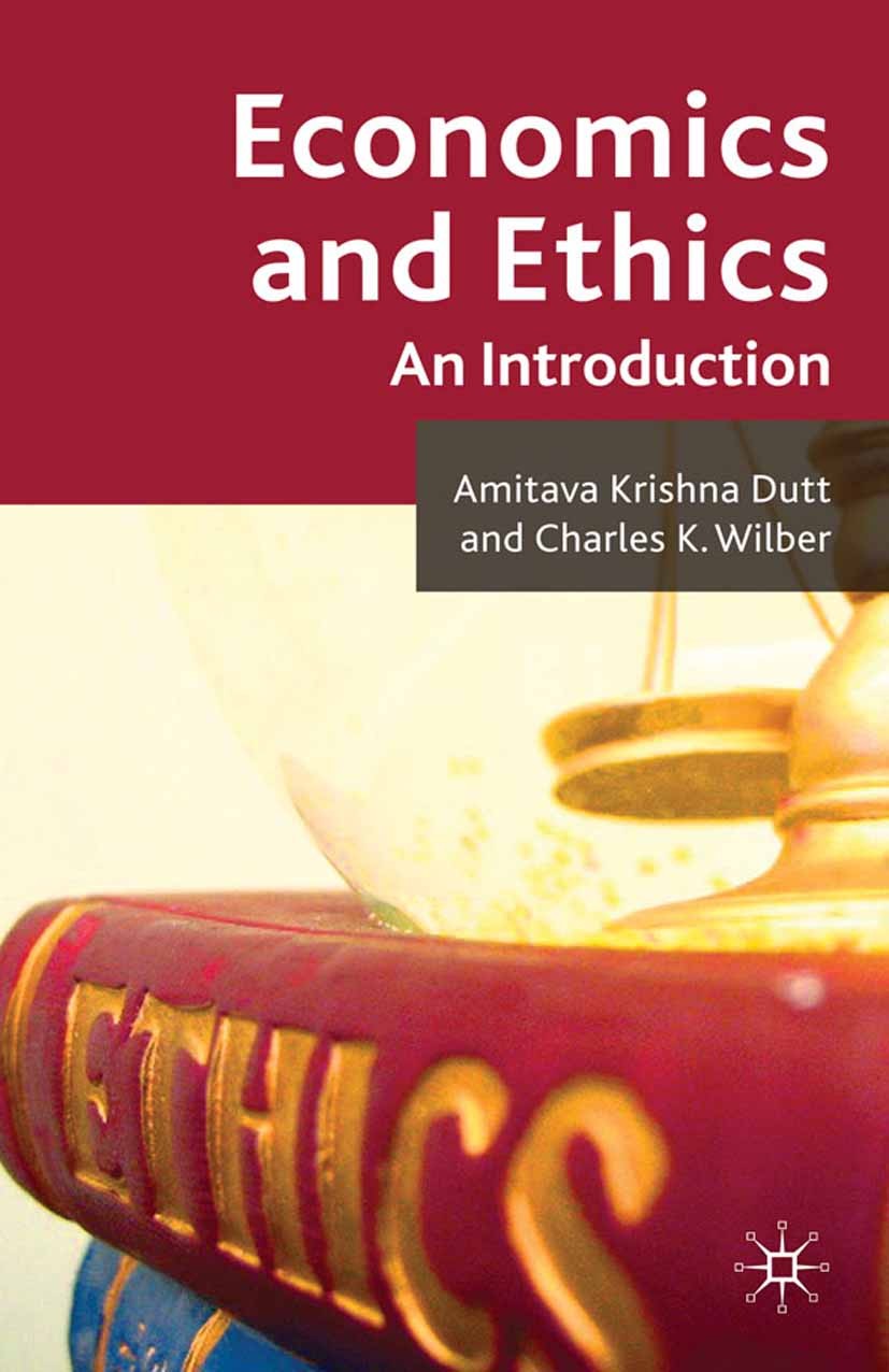 Titlebook: Economics and Ethics; An Introduction Amitava Krishna Dutt,Charles K. Wilber Book 2010 Amitava Krishna Dutt and Charles K. Wilber 2010 econ Titlebook: Economics and Ethics; An Introduction Amitava Krishna Dutt,Charles K. Wilber Book 2010 Amitava Krishna Dutt and Charles K. Wilber 2010 econ