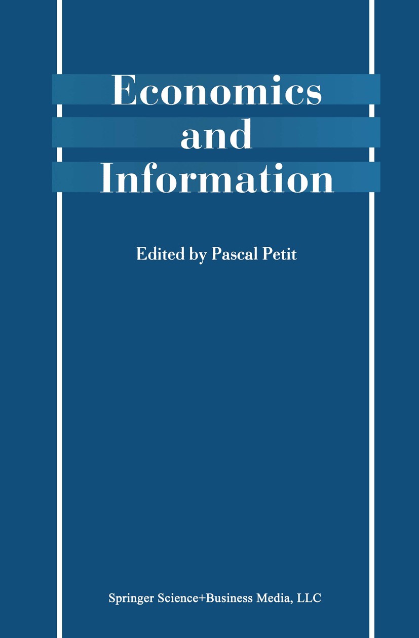 Titlebook: Economics and Information; Pascal Petit (Director of Research CNRS/CEPREMAP) Book 2001 Springer-Verlag US 2001 Know-how.game theory.inform Titlebook: Economics and Information; Pascal Petit (Director of Research CNRS/CEPREMAP) Book 2001 Springer-Verlag US 2001 Know-how.game theory.inform