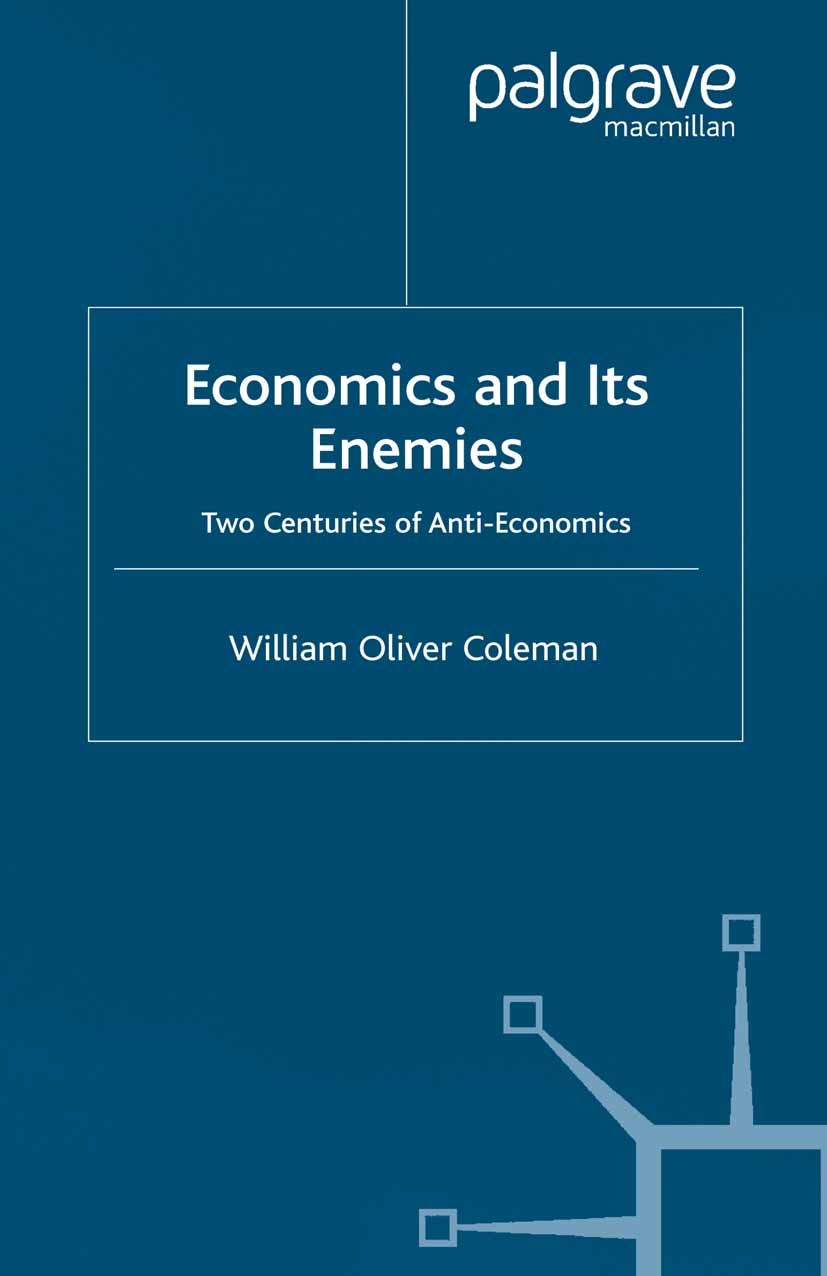 Titlebook: Economics and its Enemies; Two Centuries of Ant William Oliver Coleman Book 2002 Palgrave Macmillan, a division of Macmillan Publishers Lim Titlebook: Economics and its Enemies; Two Centuries of Ant William Oliver Coleman Book 2002 Palgrave Macmillan, a division of Macmillan Publishers Lim
