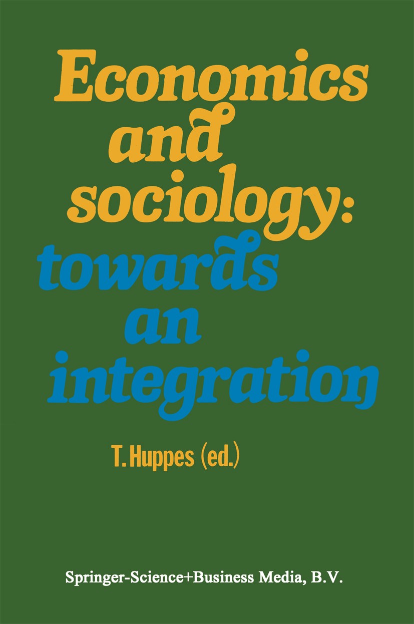 Titlebook: Economics and sociology: towards an integration; T. Huppes (Assistant professor of Economics and So Book 1976 Springer Science+Business Me Titlebook: Economics and sociology: towards an integration; T. Huppes (Assistant professor of Economics and So Book 1976 Springer Science+Business Me