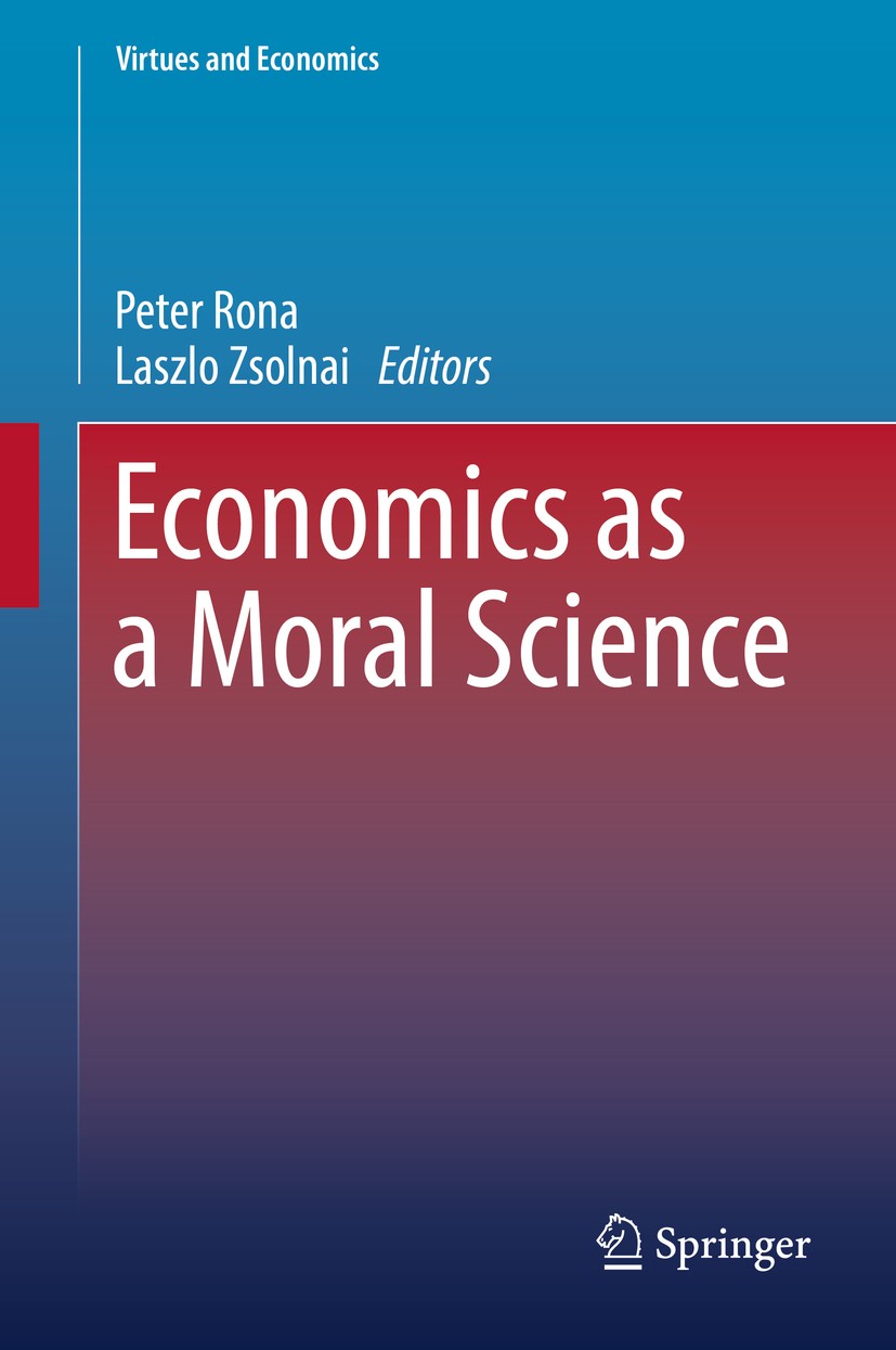 Titlebook: Economics as a Moral Science; Peter Rona,Laszlo Zsolnai Book 2017 Springer International Publishing AG 2017 ethics and economics.rationali Titlebook: Economics as a Moral Science; Peter Rona,Laszlo Zsolnai Book 2017 Springer International Publishing AG 2017 ethics and economics.rationali