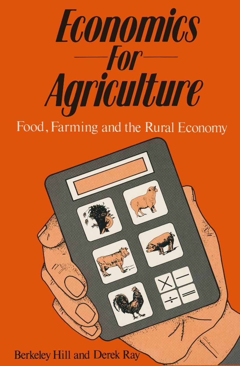 Titlebook: Economics for Agriculture: Food, Farming and Rural Economics; Food, Farming and th Berkeley Hill,Derek Ray Textbook 1987Latest edition Berk Titlebook: Economics for Agriculture: Food, Farming and Rural Economics; Food, Farming and th Berkeley Hill,Derek Ray Textbook 1987Latest edition Berk