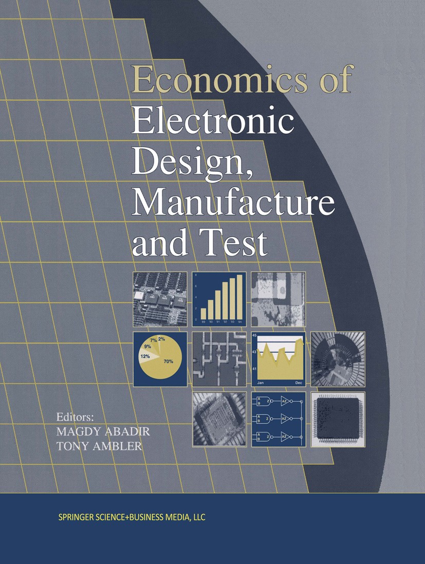 Titlebook: Economics of Electronic Design, Manufacture and Test; Magdy Abadir,Tony Ambler Book 1994 Springer Science+Business Media New York 1994 ana Titlebook: Economics of Electronic Design, Manufacture and Test; Magdy Abadir,Tony Ambler Book 1994 Springer Science+Business Media New York 1994 ana