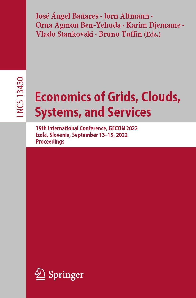 Titlebook: Economics of Grids, Clouds, Systems, and Services; 19th International C José Ángel Bañares,Jörn Altmann,Bruno Tuffin Conference proceedings Titlebook: Economics of Grids, Clouds, Systems, and Services; 19th International C José Ángel Bañares,Jörn Altmann,Bruno Tuffin Conference proceedings