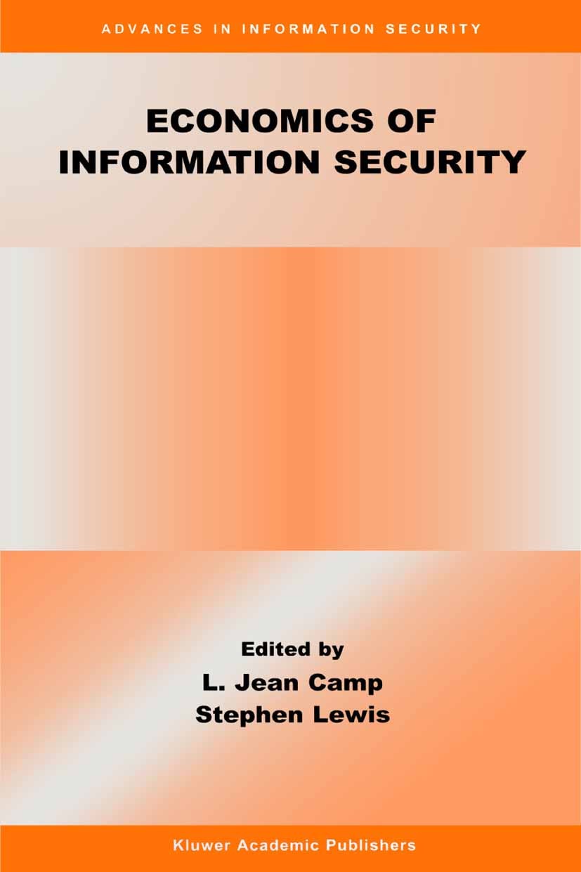 Titlebook: Economics of Information Security; L. Jean Camp,Stephen Lewis Book 2004 Springer Science+Business Media New York 2004 IT security.Informat Titlebook: Economics of Information Security; L. Jean Camp,Stephen Lewis Book 2004 Springer Science+Business Media New York 2004 IT security.Informat