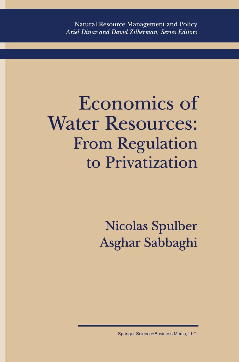 Titlebook: Economics of Water Resources: From Regulation to Privatization; Nicolas Spulber,Asghar Sabbaghi Book 1994 Springer Science+Business Media Titlebook: Economics of Water Resources: From Regulation to Privatization; Nicolas Spulber,Asghar Sabbaghi Book 1994 Springer Science+Business Media
