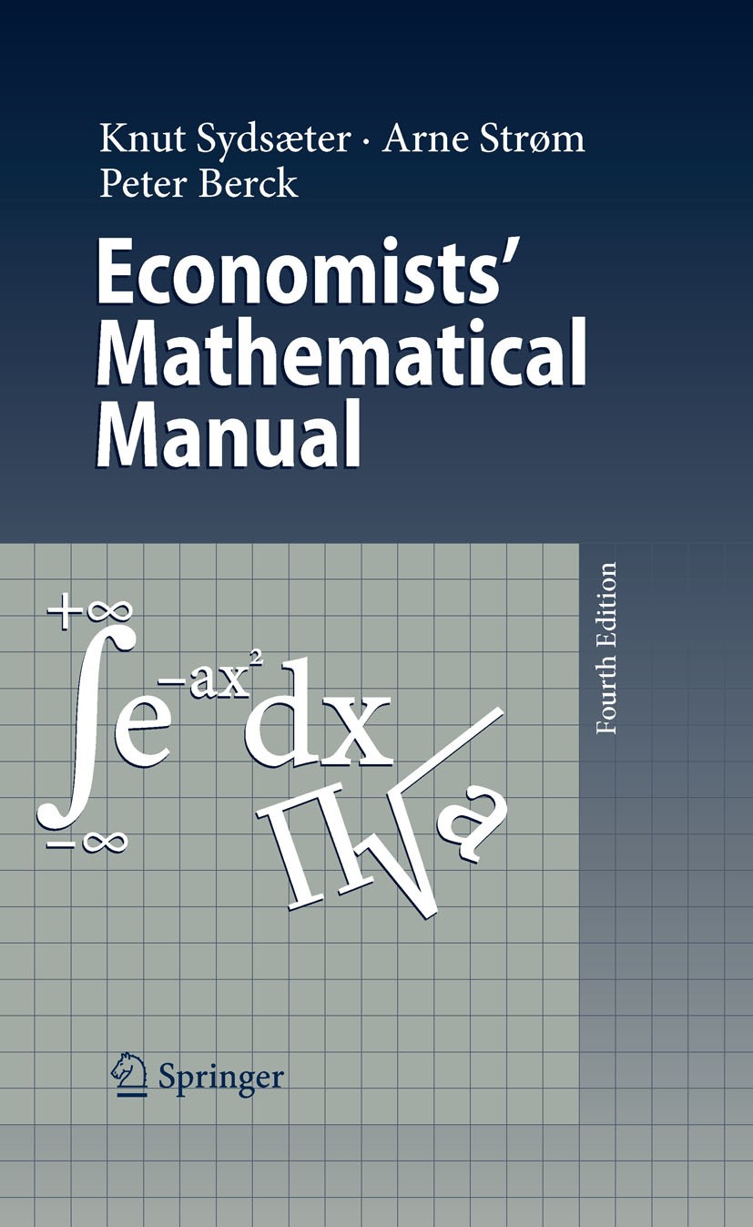 Titlebook: Economists‘ Mathematical Manual; Knut Sydsæter,Arne Strøm,Peter Berck Textbook 2005Latest edition Springer-Verlag Berlin Heidelberg 2005 S Titlebook: Economists‘ Mathematical Manual; Knut Sydsæter,Arne Strøm,Peter Berck Textbook 2005Latest edition Springer-Verlag Berlin Heidelberg 2005 S