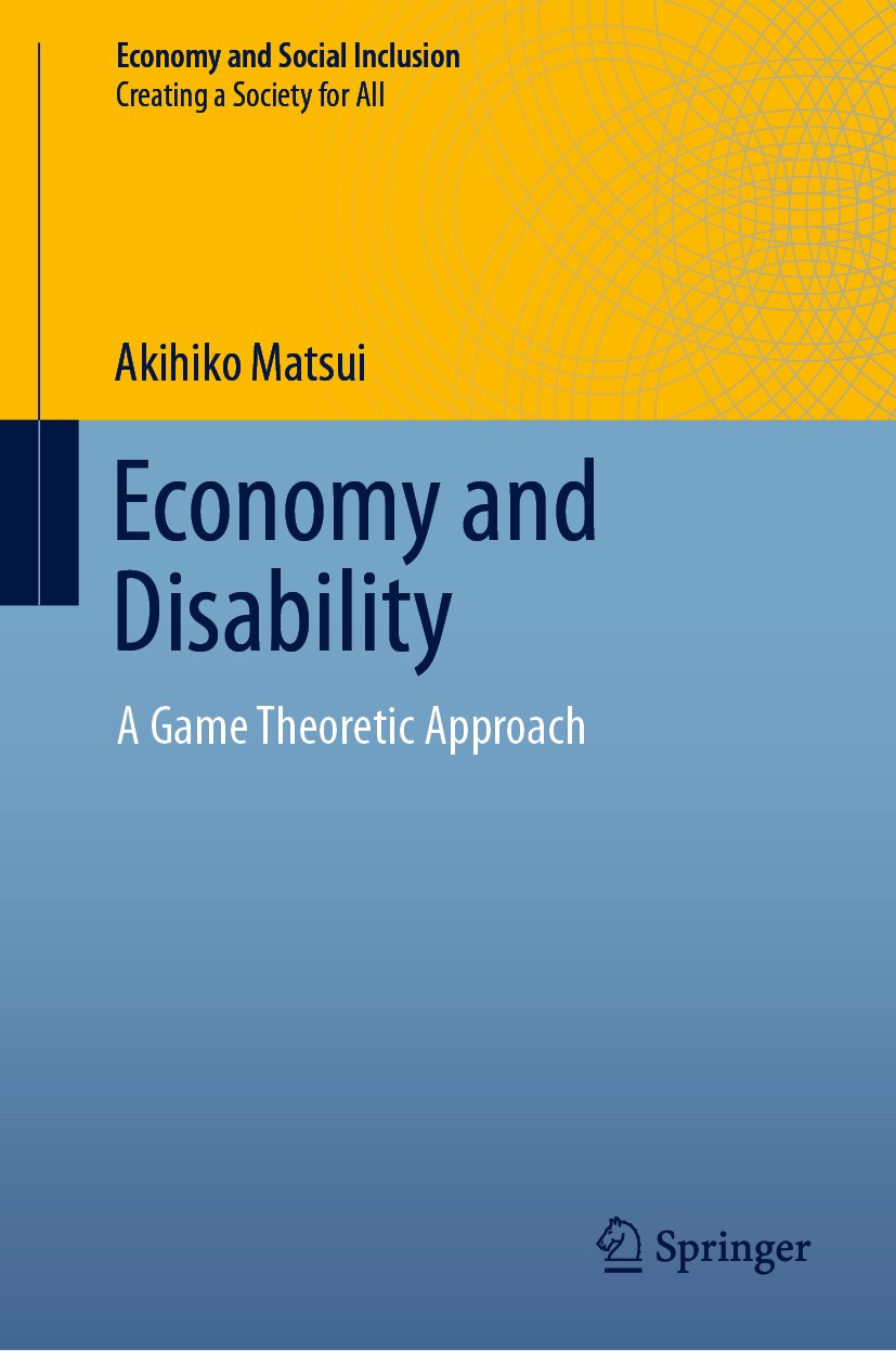 Titlebook: Economy and Disability; A Game Theoretic App Akihiko Matsui Book 2019 Springer Nature Singapore Pte Ltd. 2019 Disability.Game Theory.Social Titlebook: Economy and Disability; A Game Theoretic App Akihiko Matsui Book 2019 Springer Nature Singapore Pte Ltd. 2019 Disability.Game Theory.Social